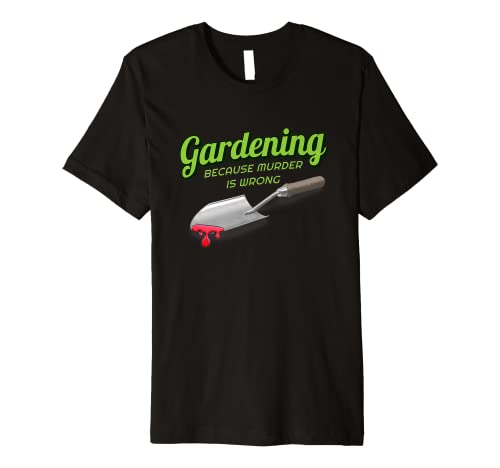 Gardening Because Murder Is Wrong Premium T-Shirt