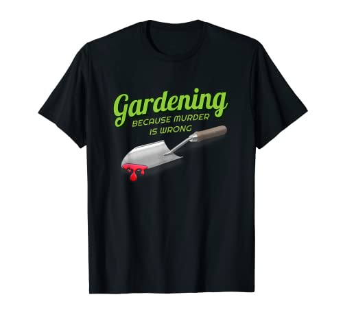 Gardening Because Murder Is Wrong T-Shirt