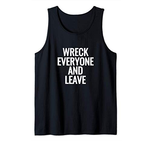 Wreck Everyone And Leave Tank Top