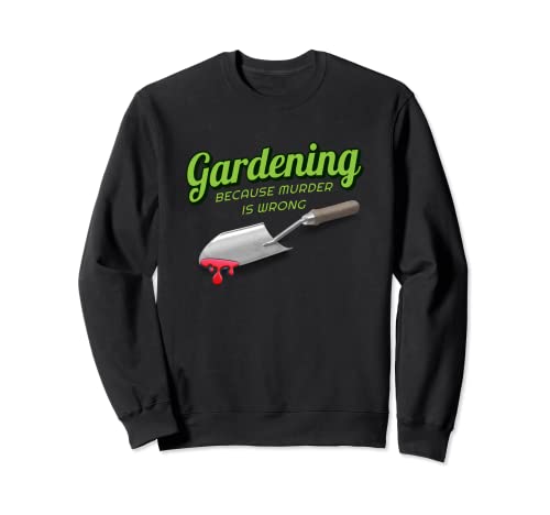 Gardening Because Murder Is Wrong Sweatshirt