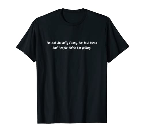 I'm Not Actually Funny I'm Just Mean People Think I'm Joking T-Shirt