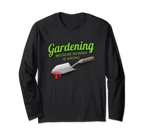 Gardening Because Murder Is Wrong Long Sleeve T-Shirt