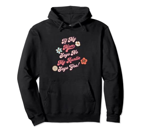 If Mom Says No My Auntie Says Yes Pullover Hoodie