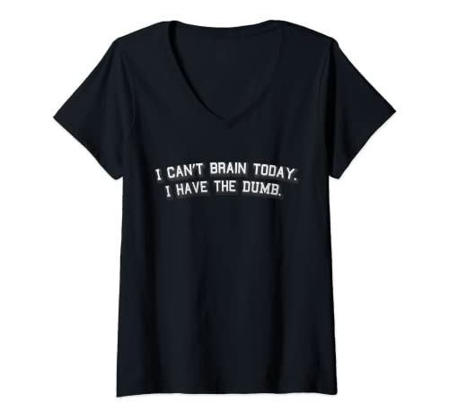 Womens I can’t brain today. I have the dumb. V-Neck T-Shirt