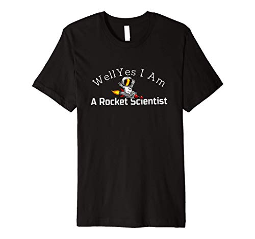 Well Yes I Am A Rocket Scientist Premium T-Shirt