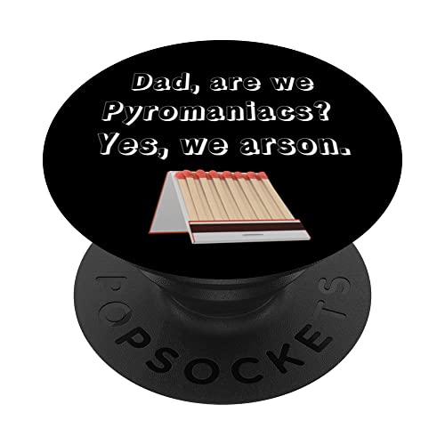 Dad, are we pyromaniacs? Yes, we arson. PopSockets Swappable PopGrip