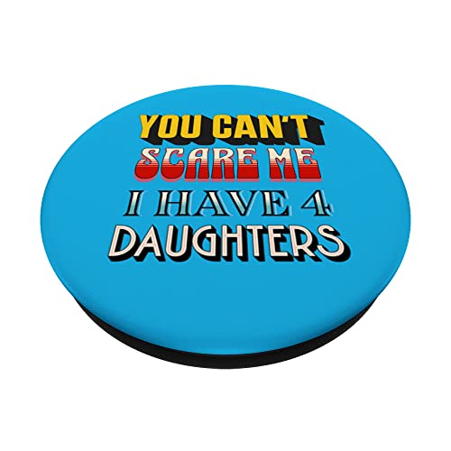You Can't Scare Me I Have 4 Daughters PopSockets Swappable PopGrip
