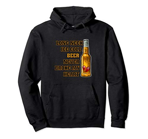 Long Neck Ice Cold Beer Never Broke My Heart Pullover Hoodie