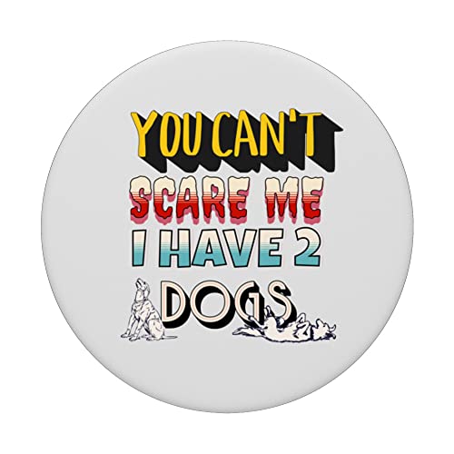You Can't Scare Me I Have 2 Dogs PopSockets Swappable PopGrip