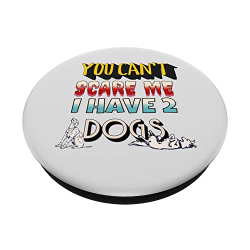 You Can't Scare Me I Have 2 Dogs PopSockets Swappable PopGrip