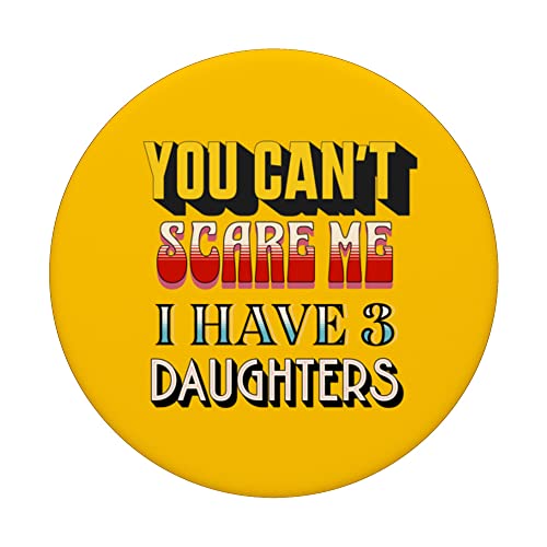You Can't Scare Me I Have 3 Daughters PopSockets Swappable PopGrip