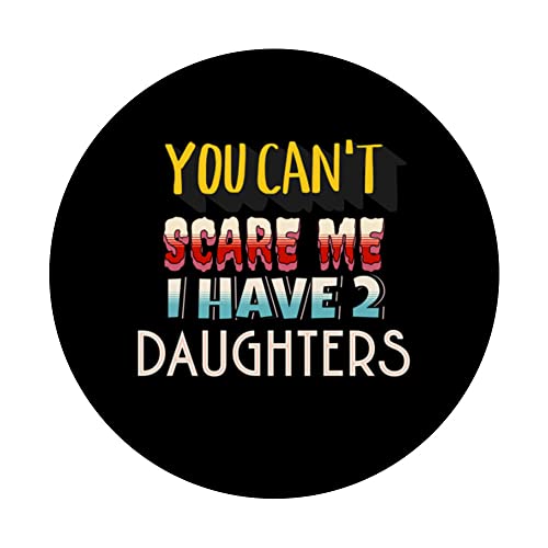 You Can't Scare Me I Have 2 Daughters PopSockets Swappable PopGrip