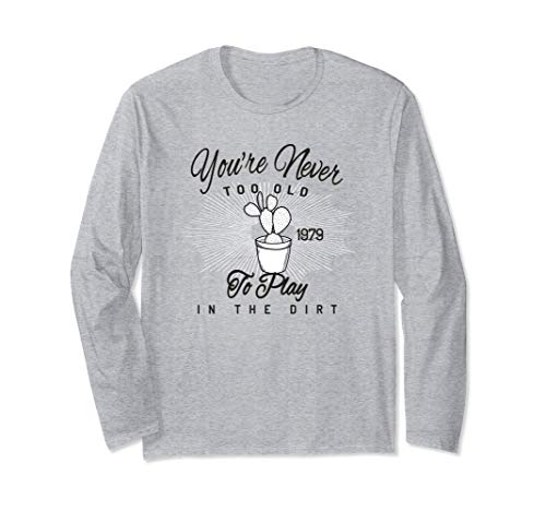 Never Too Old to Play in Dirt | Funny Gardener Gardening Long Sleeve T-Shirt