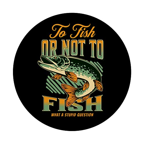 To Fish Or Not To Fish What A Stupid Question PopSockets Swappable PopGrip