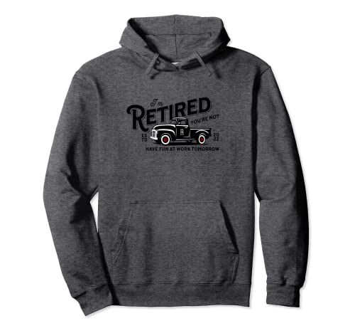 I'm Retired You're Not Have Fun At Work Tomorrow Pullover Hoodie